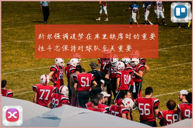 科尔强调追梦在库里缺席时的重要性斗志保持对球队至关重要